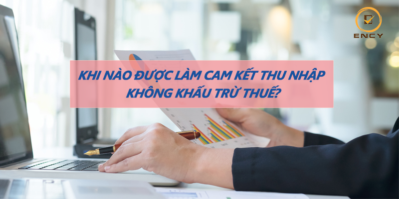 Khi nào được làm cam kết thu nhập không khấu trừ thuế